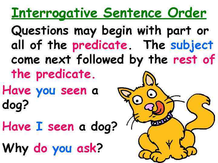 Interrogative Sentence Order Questions may begin with part or all of the predicate. The