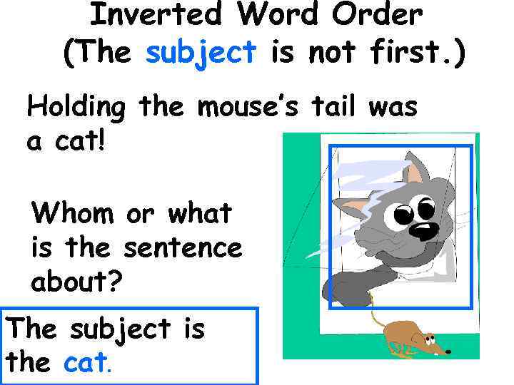 Inverted Word Order (The subject is not first. ) Holding the mouse’s tail was