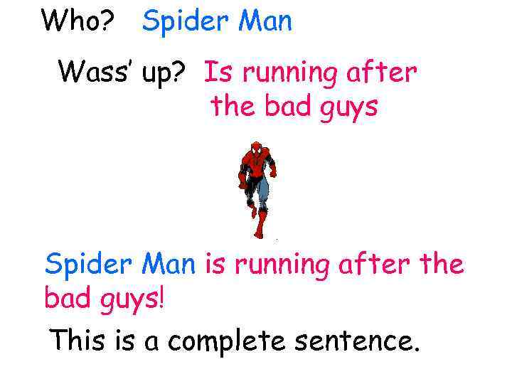 Who? Spider Man Wass’ up? Is running after the bad guys Spider Man is