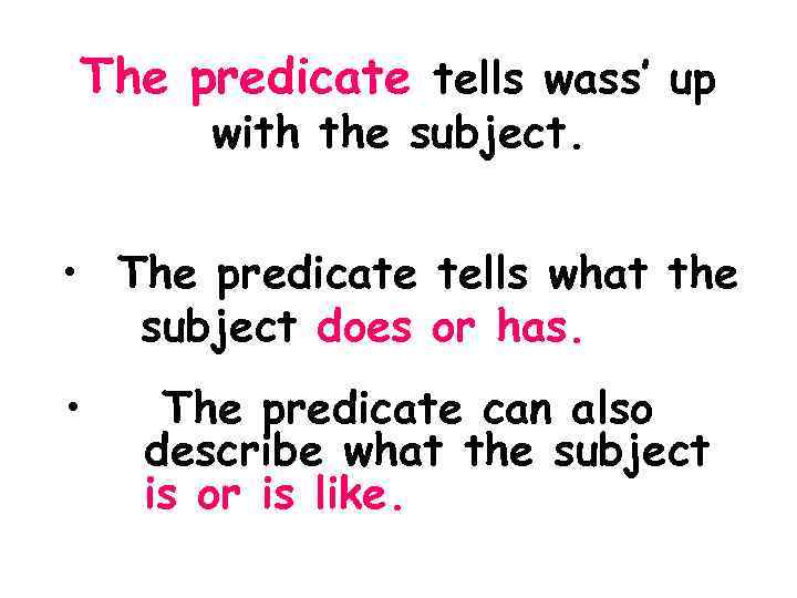 The predicate tells wass’ up with the subject. • The predicate tells what the