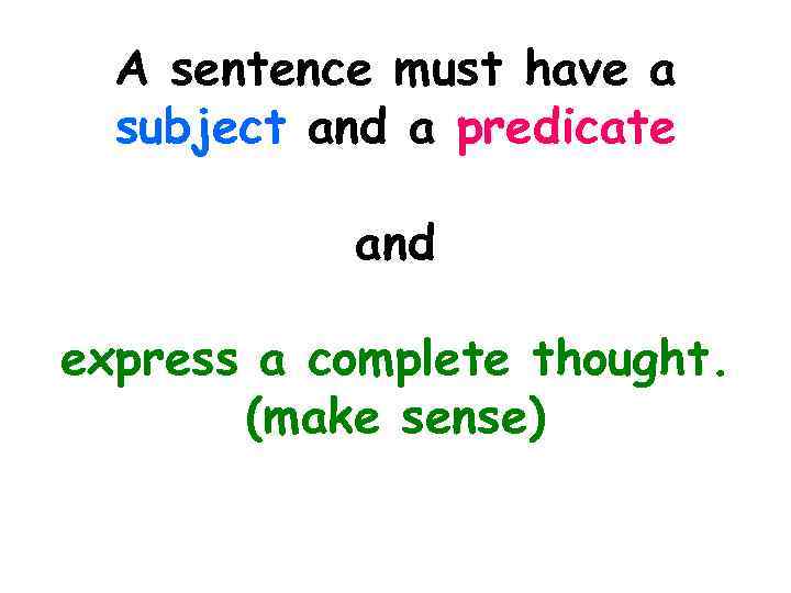 A sentence must have a subject and a predicate and express a complete thought.