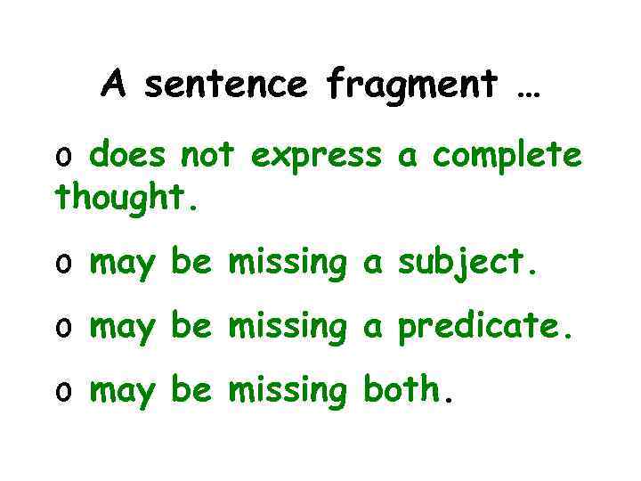 A sentence fragment … o does not express a complete thought. o may be
