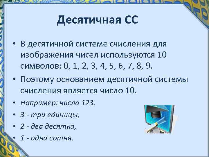 Десятичная СС • В десятичной системе счисления для изображения чисел используются 10 символов: 0,