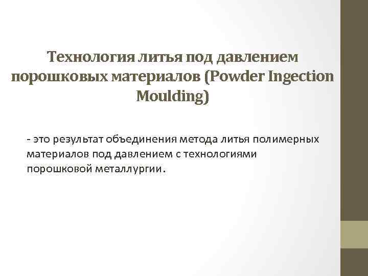 Технология литья под давлением порошковых материалов (Powder Ingection Moulding) - это результат объединения метода