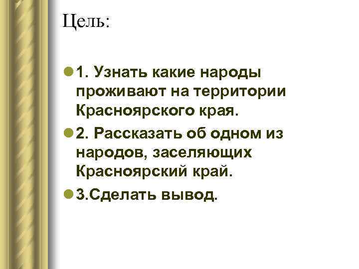 Цель: l 1. Узнать какие народы проживают на территории Красноярского края. l 2. Рассказать