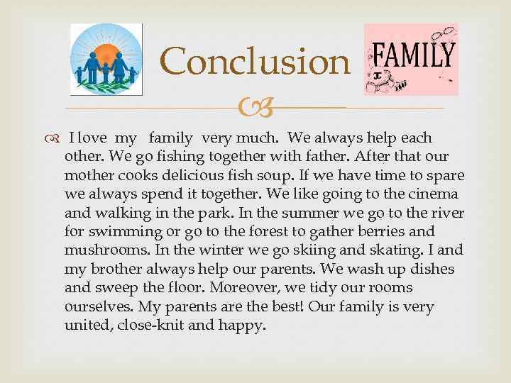 Conclusion I love my family very much. We always help each other. We go