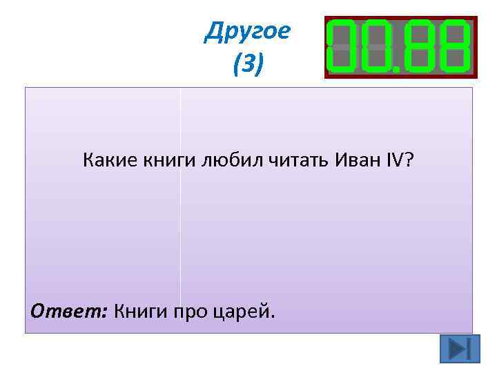 Другое (3) Какие книги любил читать Иван IV? Ответ: Книги про царей. 