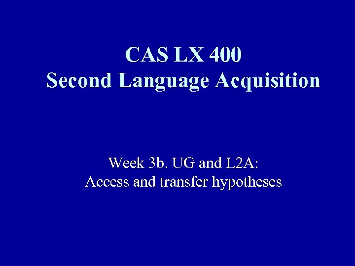 CAS LX 400 Second Language Acquisition Week 3 b. UG and L 2 A: