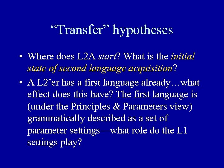 “Transfer” hypotheses • Where does L 2 A start? What is the initial state