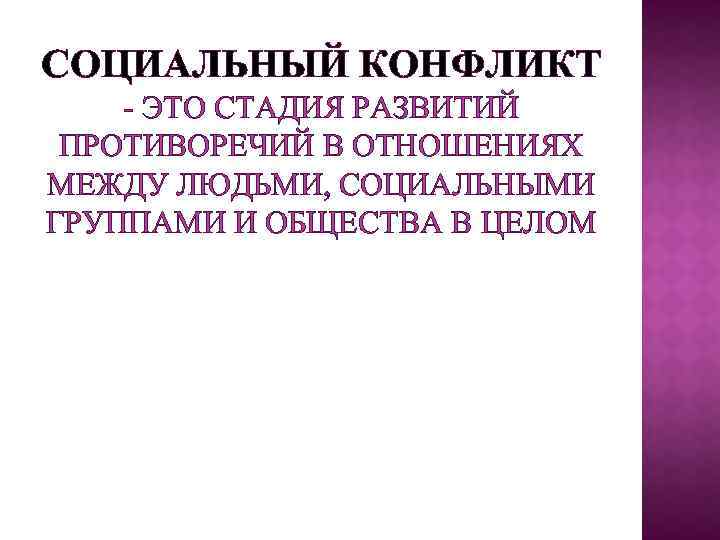 СОЦИАЛЬНЫЙ КОНФЛИКТ - ЭТО СТАДИЯ РАЗВИТИЙ ПРОТИВОРЕЧИЙ В ОТНОШЕНИЯХ МЕЖДУ ЛЮДЬМИ, СОЦИАЛЬНЫМИ ГРУППАМИ И