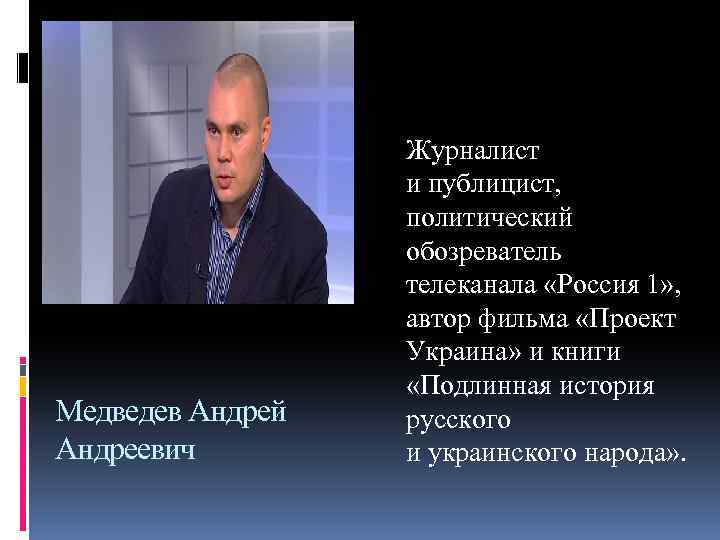 Медведев Андрей Андреевич Журналист и публицист, политический обозреватель телеканала «Россия 1» , автор фильма
