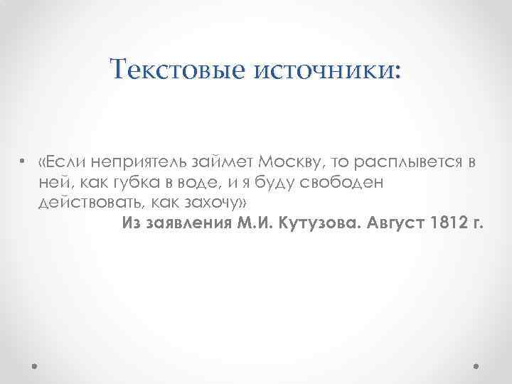 Текстовые источники: • «Если неприятель займет Москву, то расплывется в ней, как губка в