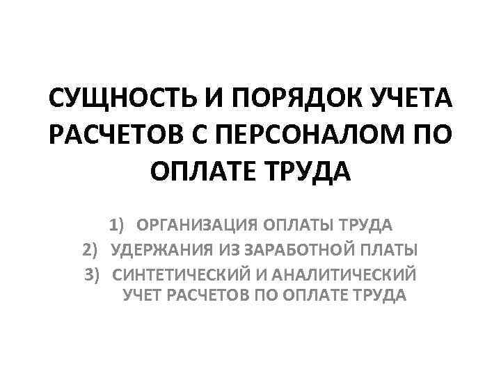 СУЩНОСТЬ И ПОРЯДОК УЧЕТА РАСЧЕТОВ С ПЕРСОНАЛОМ ПО ОПЛАТЕ ТРУДА 1) ОРГАНИЗАЦИЯ ОПЛАТЫ ТРУДА