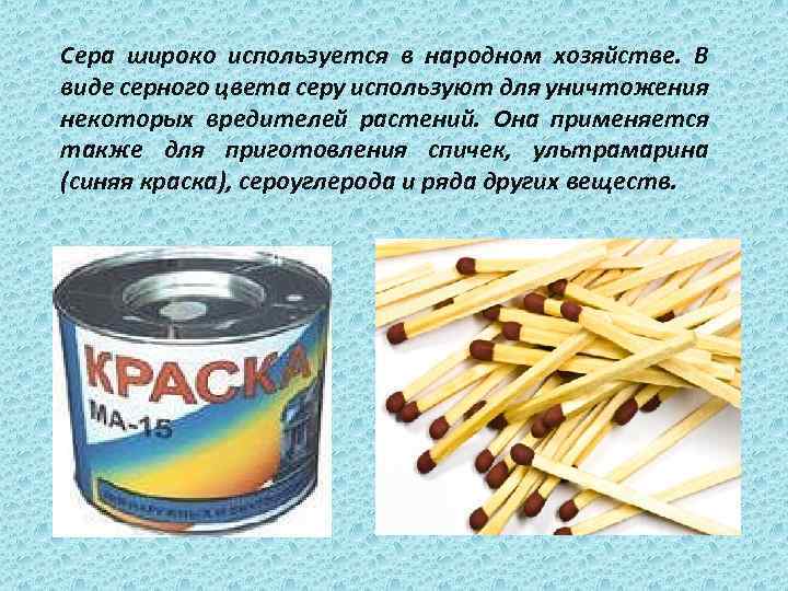 Сера широко используется в народном хозяйстве. В виде серного цвета серу используют для уничтожения