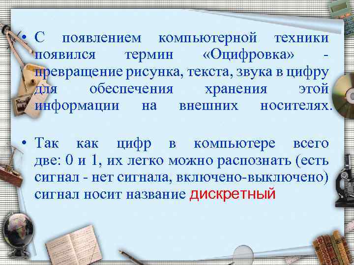  • С появлением компьютерной техники появился термин «Оцифровка» превращение рисунка, текста, звука в