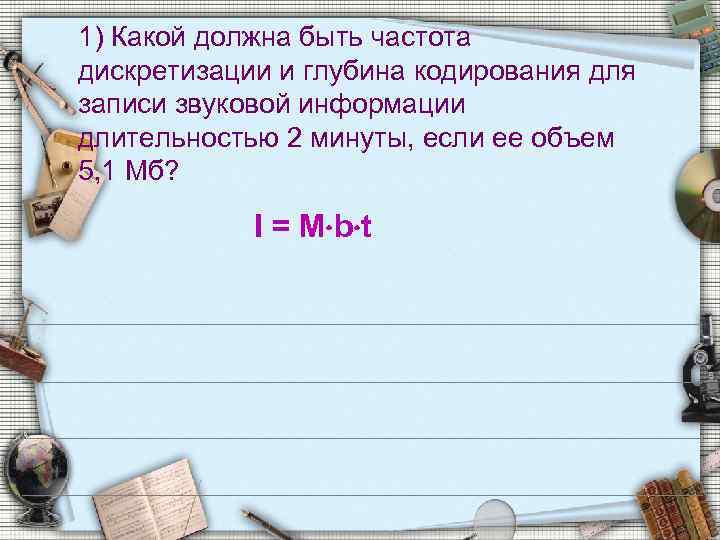 1) Какой должна быть частота дискретизации и глубина кодирования для записи звуковой информации длительностью