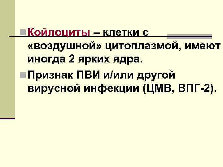 n Койлоциты – клетки с «воздушной» цитоплазмой, имеют иногда 2 ярких ядра. n Признак