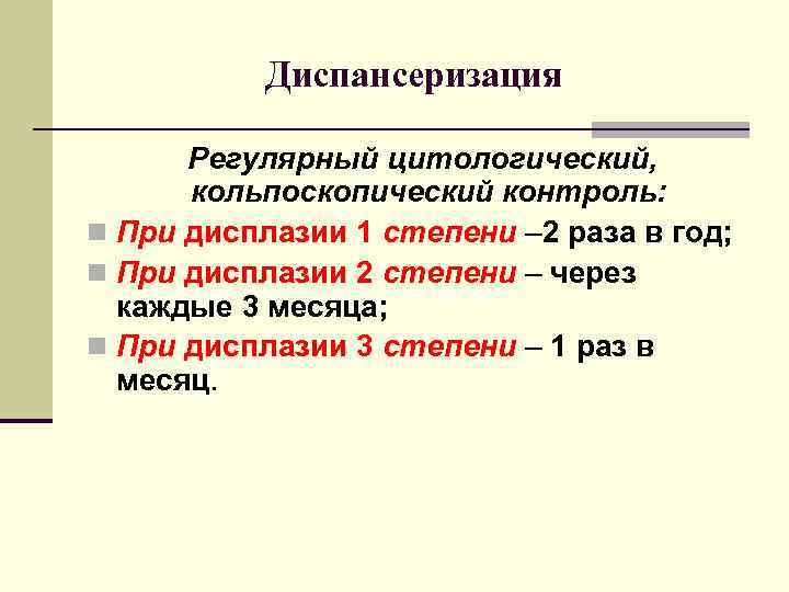 Диспансеризация Регулярный цитологический, кольпоскопический контроль: n При дисплазии 1 степени – 2 раза в