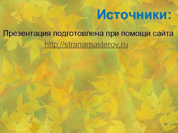 Источники: Презентация подготовлена при помощи сайта http: //stranamasterov. ru 10 