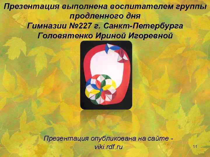 Презентация выполнена воспитателем группы продленного дня Гимназии № 227 г. Санкт-Петербурга Головятенко Ириной Игоревной