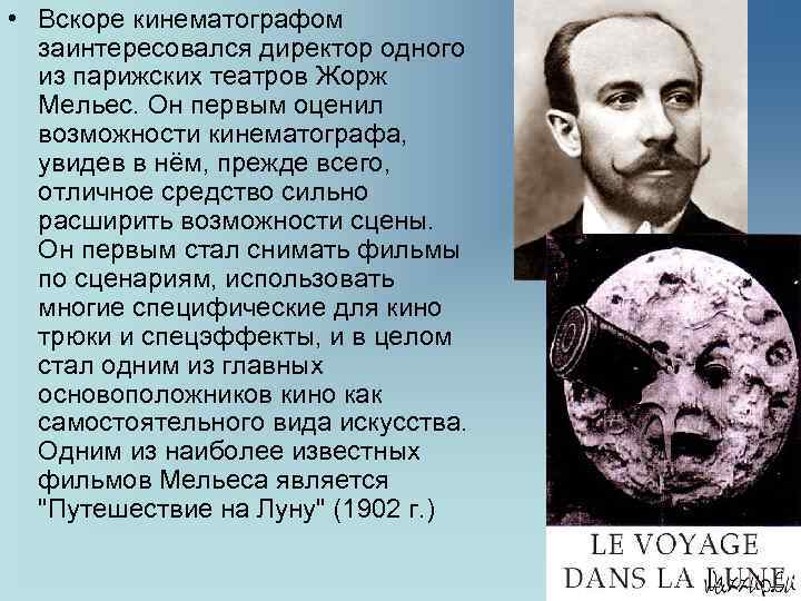  • Вскоре кинематографом заинтересовался директор одного из парижских театров Жорж Мельес. Он первым