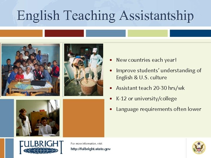 English Teaching Assistantship • New countries each year! • Improve students’ understanding of English