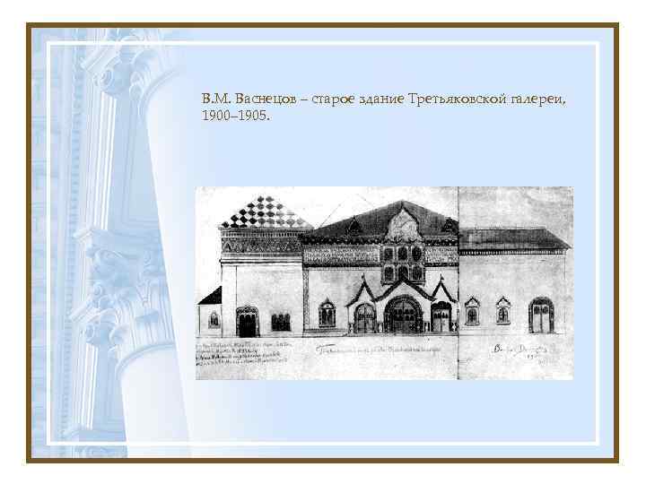 В. М. Васнецов – старое здание Третьяковской галереи, 1900– 1905. 