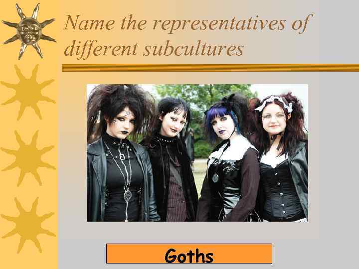 Name the representatives of different subcultures Goths 