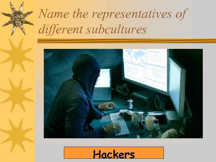 Name the representatives of different subcultures Hackers 