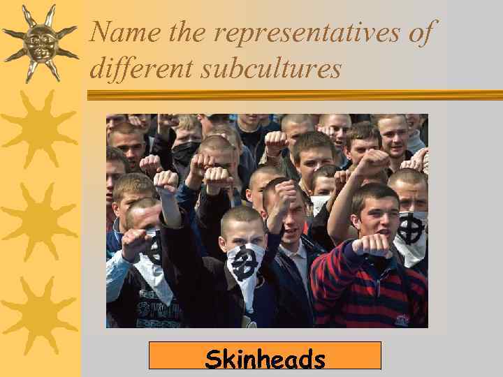 Name the representatives of different subcultures Skinheads 