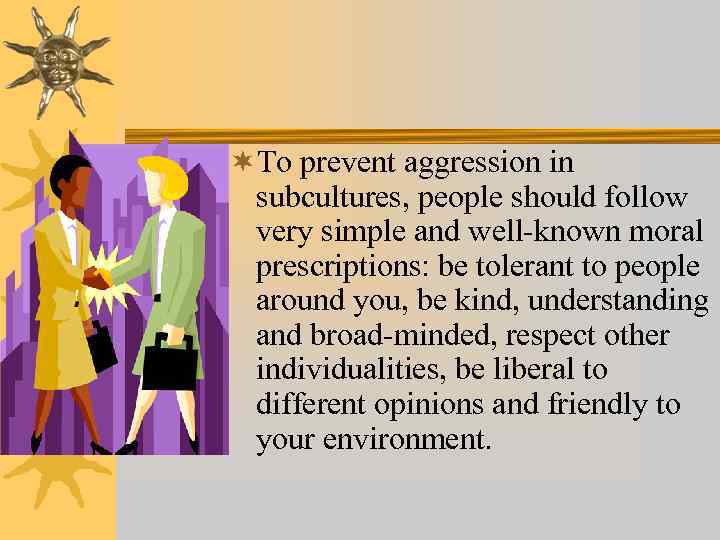 ¬To prevent aggression in subcultures, people should follow very simple and well-known moral prescriptions: