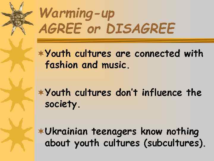 Warming-up AGREE or DISAGREE ¬Youth cultures are connected with fashion and music. ¬Youth cultures