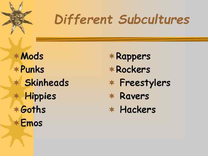 Different Subcultures ¬Mods ¬Punks ¬ Skinheads ¬ Hippies ¬Goths ¬Emos ¬Rappers ¬Rockers ¬ Freestylers