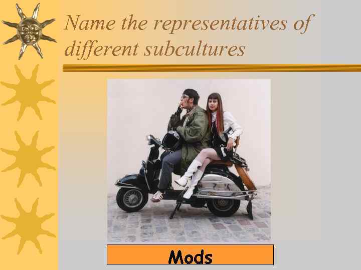 Name the representatives of different subcultures Mods 