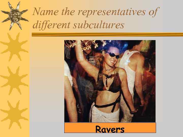 Name the representatives of different subcultures Ravers 