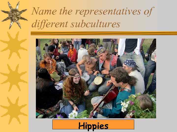 Name the representatives of different subcultures Hippies 