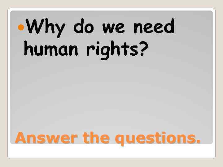  Why do we need human rights? Answer the questions. 