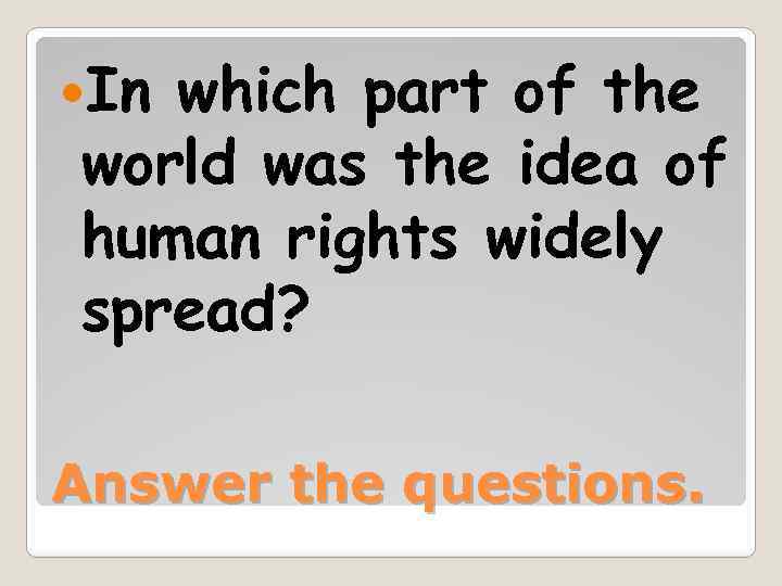  In which part of the world was the idea of human rights widely