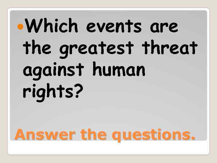  Which events are the greatest threat against human rights? Answer the questions. 