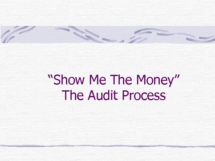 “Show Me The Money” The Audit Process 