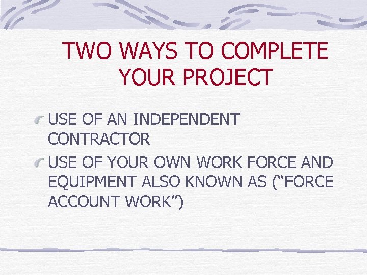 TWO WAYS TO COMPLETE YOUR PROJECT USE OF AN INDEPENDENT CONTRACTOR USE OF YOUR