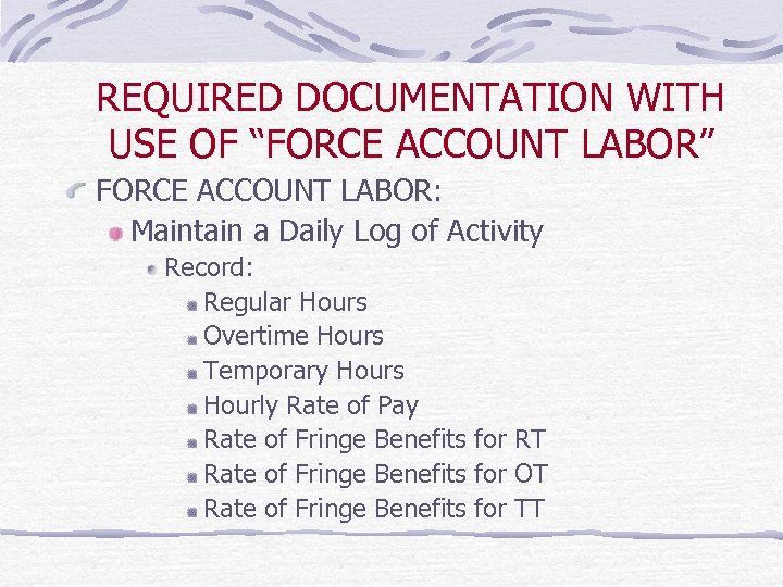 REQUIRED DOCUMENTATION WITH USE OF “FORCE ACCOUNT LABOR” FORCE ACCOUNT LABOR: Maintain a Daily