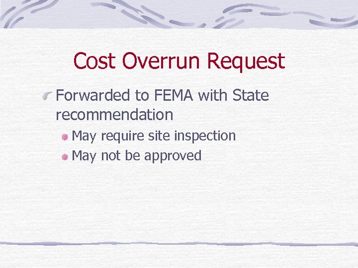 Cost Overrun Request Forwarded to FEMA with State recommendation May require site inspection May