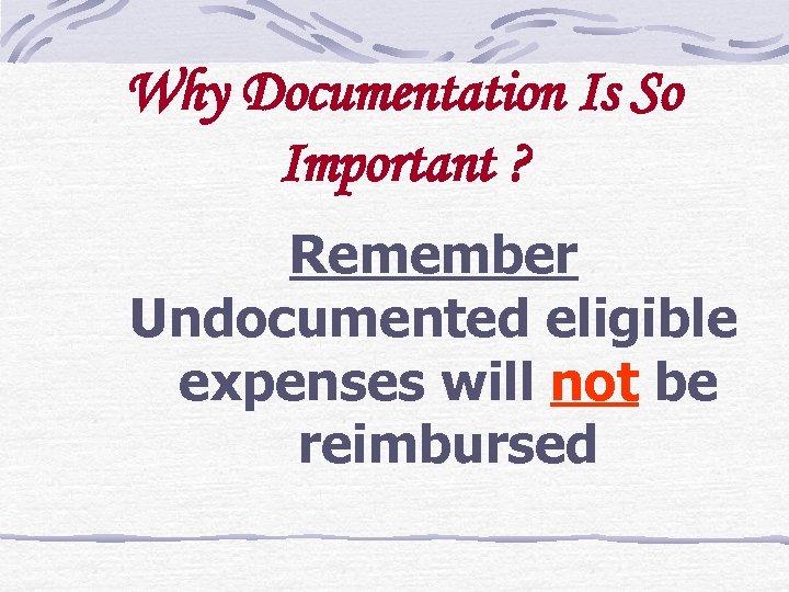 Why Documentation Is So Important ? Remember Undocumented eligible expenses will not be reimbursed