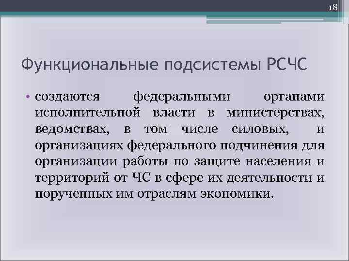 18 Функциональные подсистемы РСЧС • создаются федеральными органами исполнительной власти в министерствах, ведомствах, в