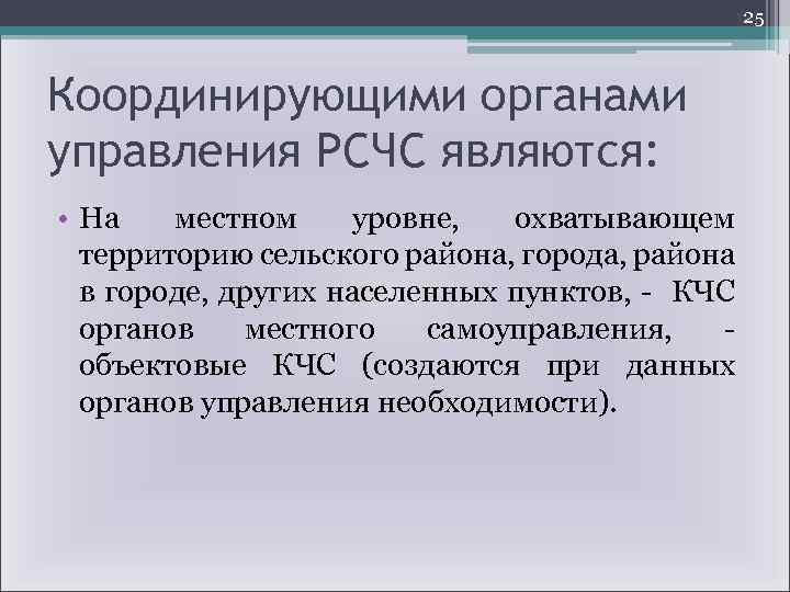 25 Координирующими органами управления РСЧС являются: • На местном уровне, охватывающем территорию сельского района,