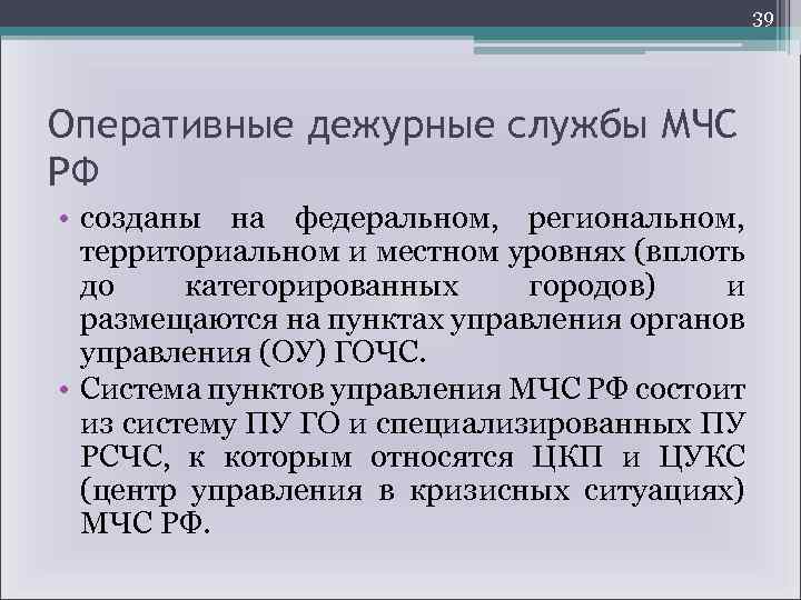 39 Оперативные дежурные службы МЧС РФ • созданы на федеральном, региональном, территориальном и местном