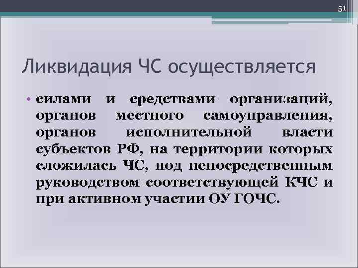 51 Ликвидация ЧС осуществляется • силами и средствами организаций, органов местного самоуправления, органов исполнительной