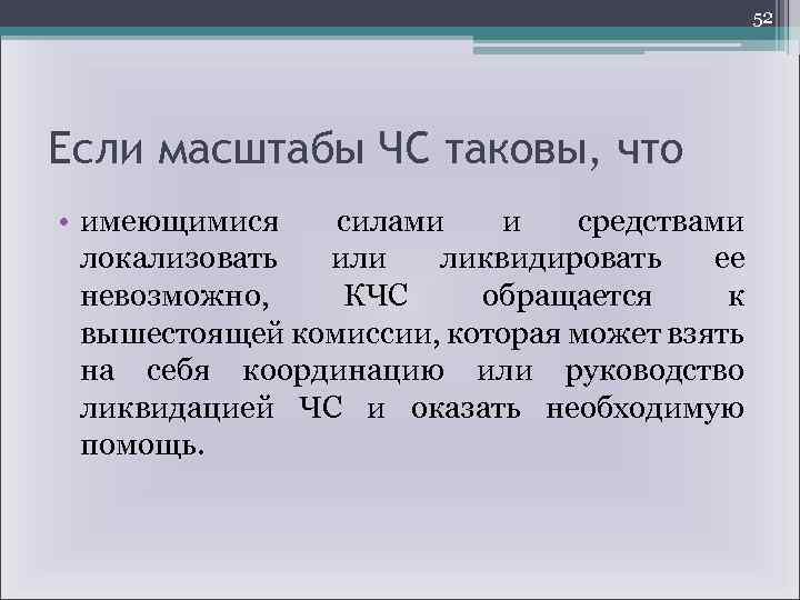 52 Если масштабы ЧС таковы, что • имеющимися силами и средствами локализовать или ликвидировать