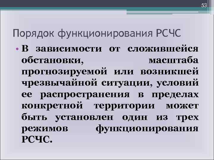 53 Порядок функционирования РСЧС • В зависимости от сложившейся обстановки, масштаба прогнозируемой или возникшей